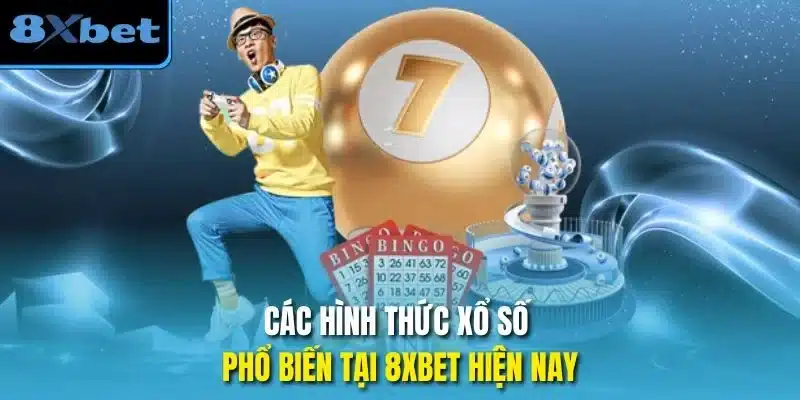 Các hình thức xổ số phổ biến tại 8xbet hiện nay