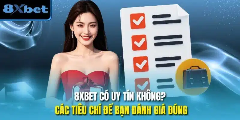 8xbet có uy tín không? Các tiêu chí để bạn đánh giá đúng