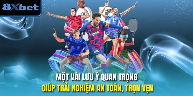 Một vài lưu ý quan trọng giúp trải nghiệm an toàn, trọn vẹn
