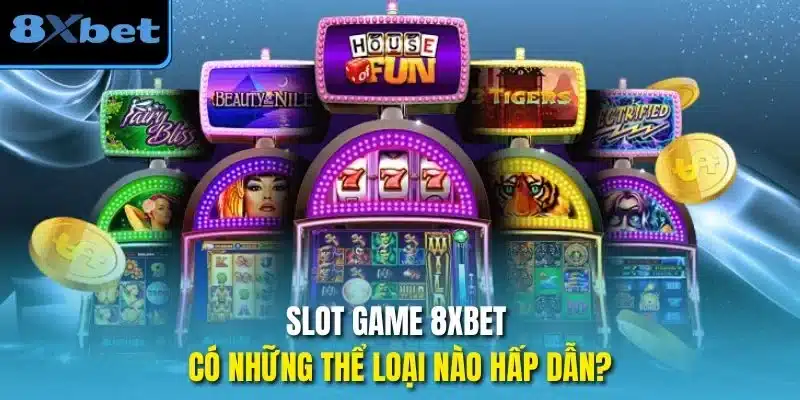 Slot game 8xbet có những thể loại nào hấp dẫn?