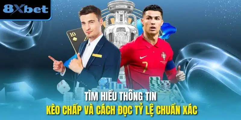 Tìm hiểu thông tin kèo chấp và cách đọc tỷ lệ chuẩn xác